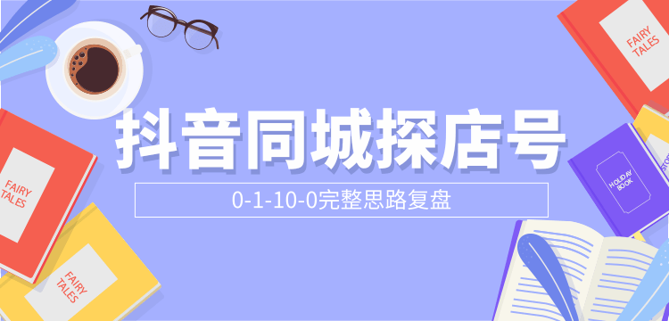 抖音同城探店号完整思路复盘付费文章