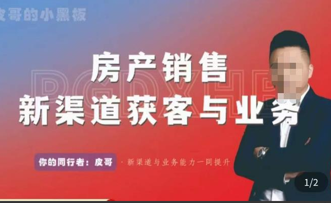 皮哥·房产销售新渠道获客与业务课，​打造新时代房产经纪达人，助力行业新人成长为业内精英