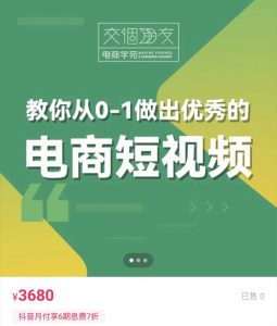 交个朋友短视频新课，教你从0-1做出优秀的电商短视频（全套课程包含资料+直播）