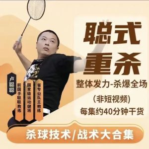 卢聪聪教练羽毛球杀球教学视频课-【聪式重杀技术+战术大合集】