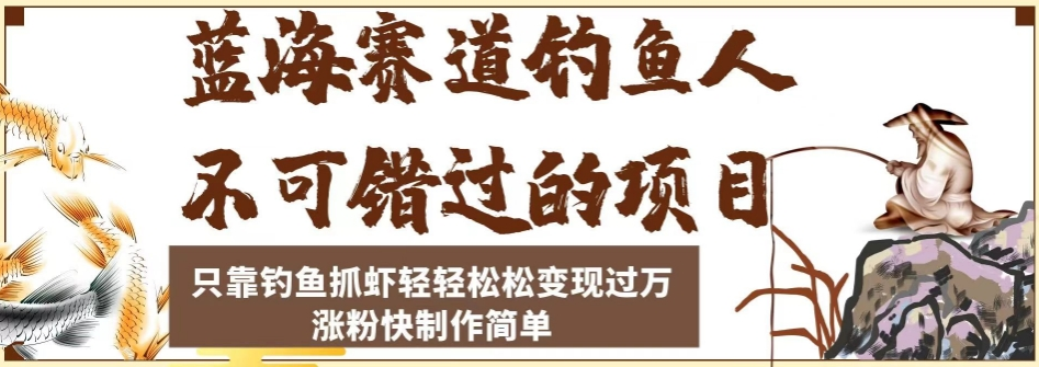 蓝海赛道钓鱼人不可错过的项目，只靠钓鱼抓虾轻轻松松变现过万，涨粉快制作简单