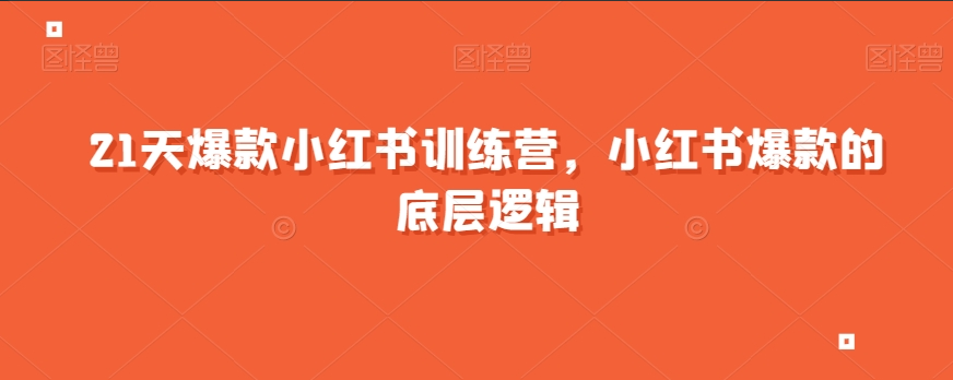 21天爆款小红书训练营，小红书爆款的底层逻辑