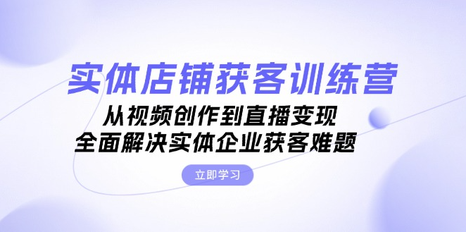 木兰实体店铺获客特训营：从视频创作到直播变现，全面解决实体企业获客难题